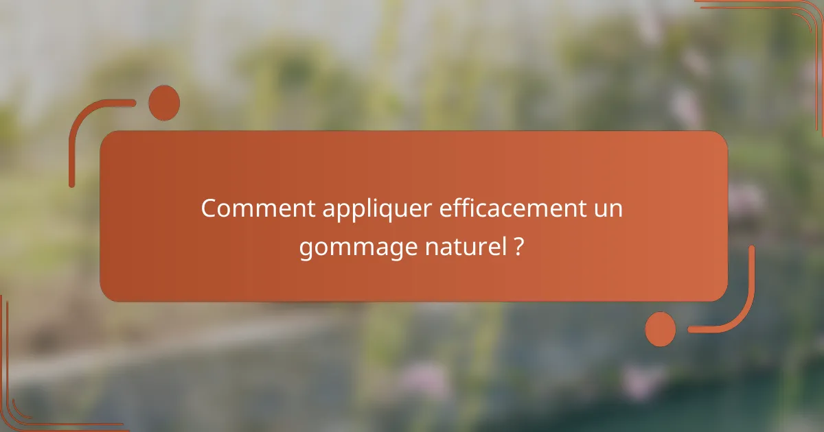 Comment appliquer efficacement un gommage naturel ?