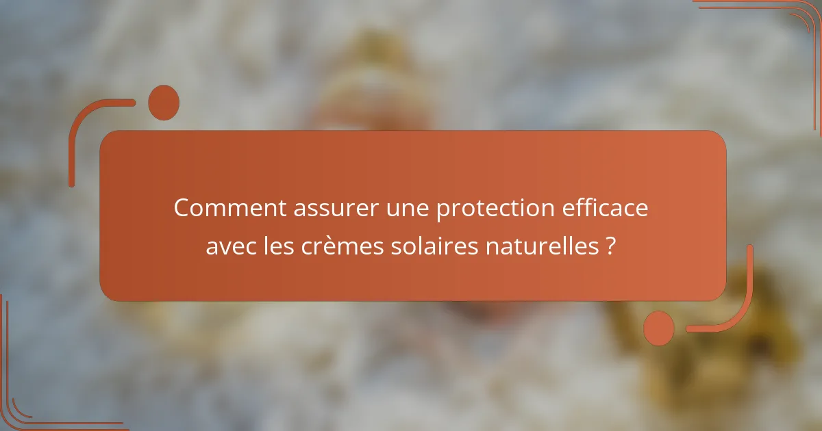 Comment assurer une protection efficace avec les crèmes solaires naturelles ?