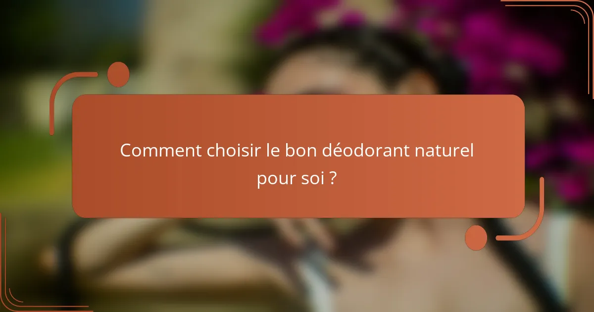 Comment choisir le bon déodorant naturel pour soi ?