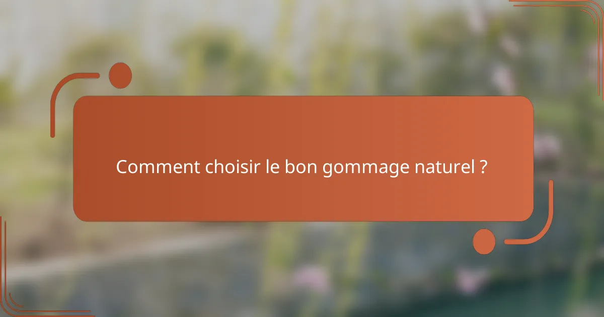 Comment choisir le bon gommage naturel ?
