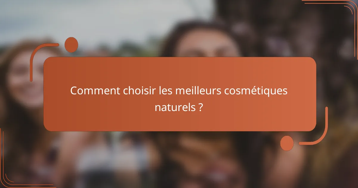Comment choisir les meilleurs cosmétiques naturels ?