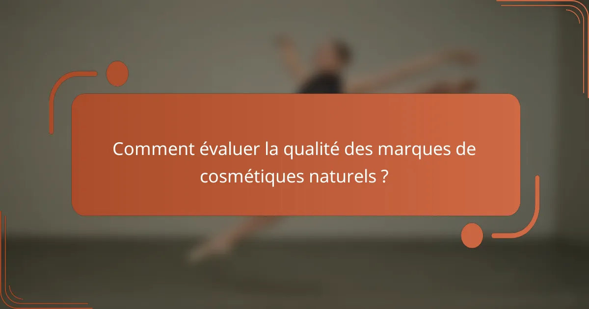 Comment évaluer la qualité des marques de cosmétiques naturels ?