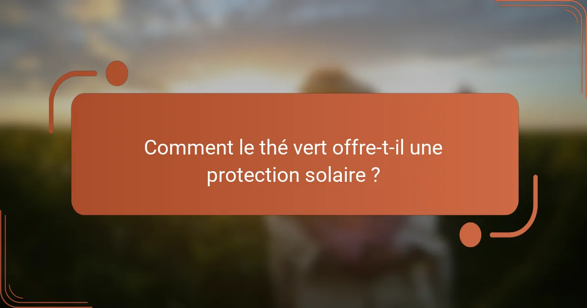Comment le thé vert offre-t-il une protection solaire ?
