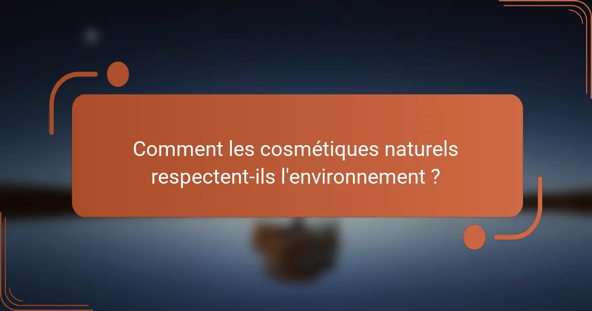 Comment les cosmétiques naturels respectent-ils l'environnement ?