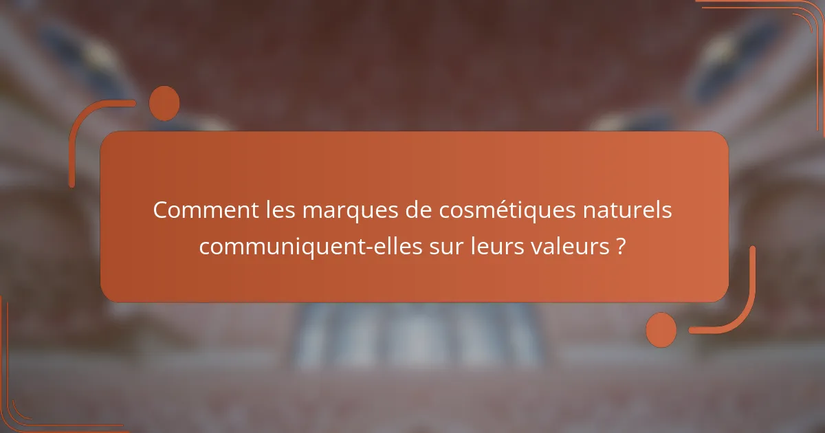 Comment les marques de cosmétiques naturels communiquent-elles sur leurs valeurs ?