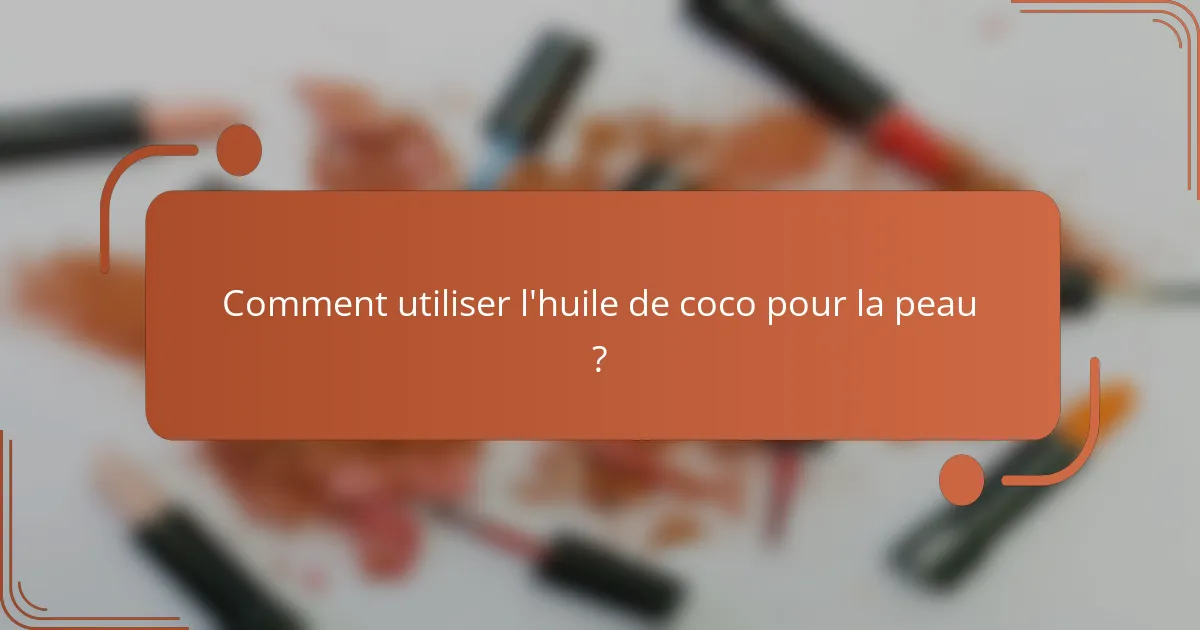 Comment utiliser l'huile de coco pour la peau ?