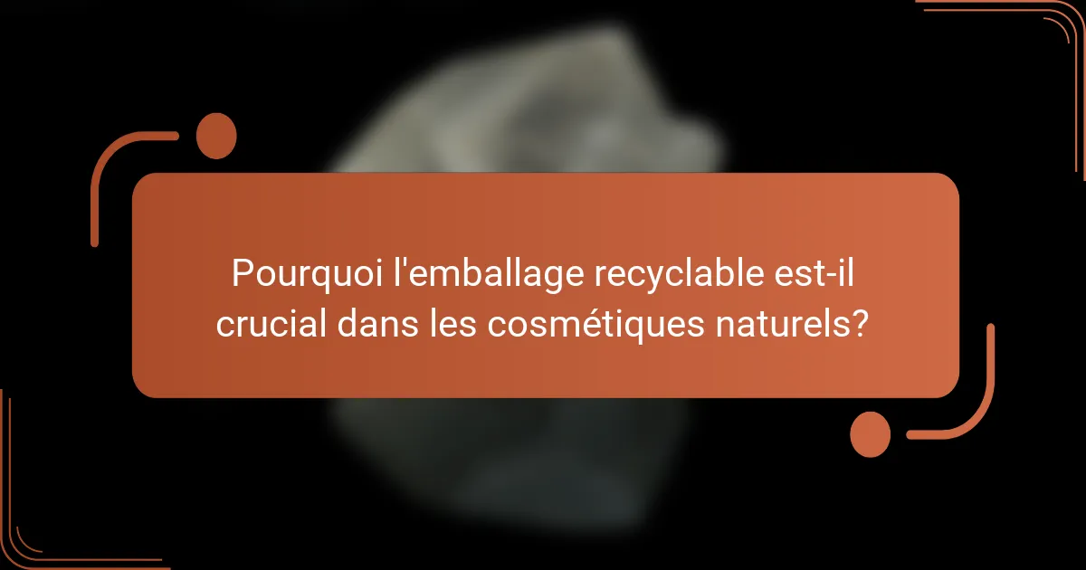 Pourquoi l'emballage recyclable est-il crucial dans les cosmétiques naturels?