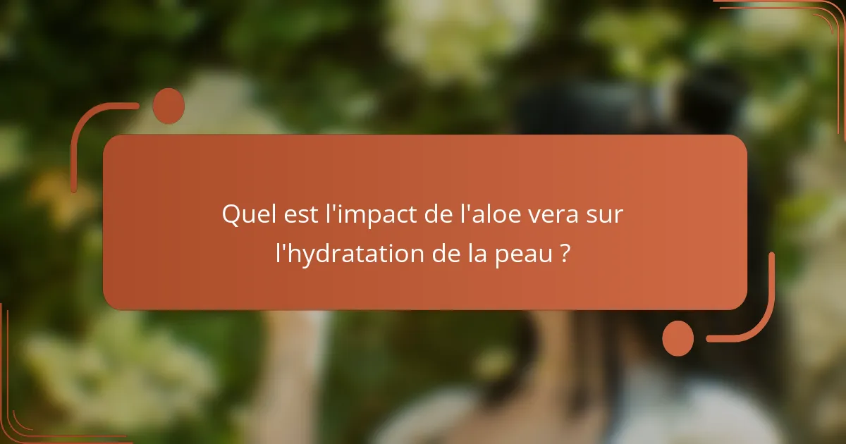 Quel est l'impact de l'aloe vera sur l'hydratation de la peau ?