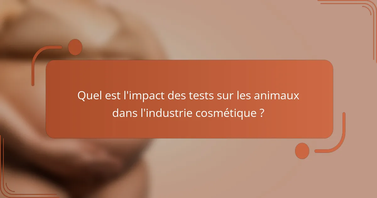 Quel est l'impact des tests sur les animaux dans l'industrie cosmétique ?
