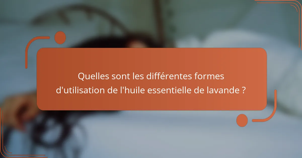 Quelles sont les différentes formes d'utilisation de l'huile essentielle de lavande ?