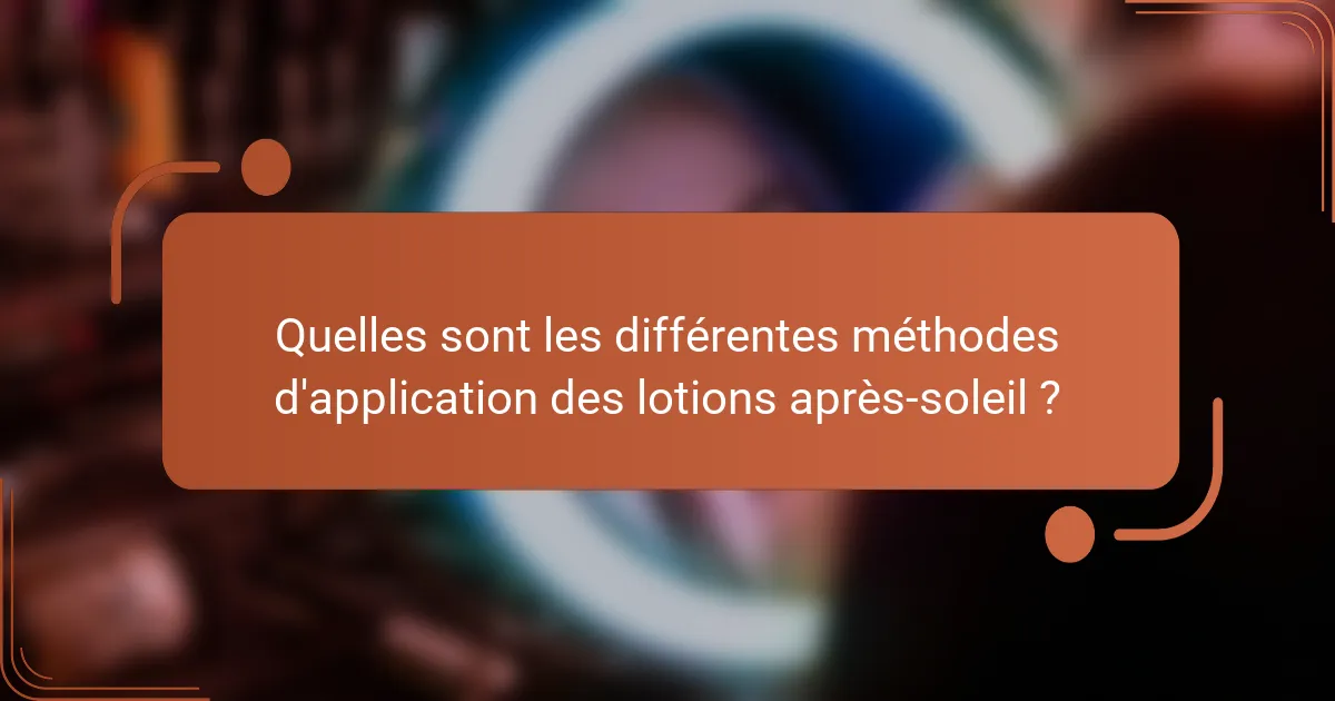 Quelles sont les différentes méthodes d'application des lotions après-soleil ?