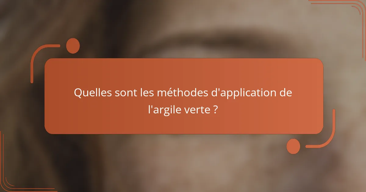 Quelles sont les méthodes d'application de l'argile verte ?