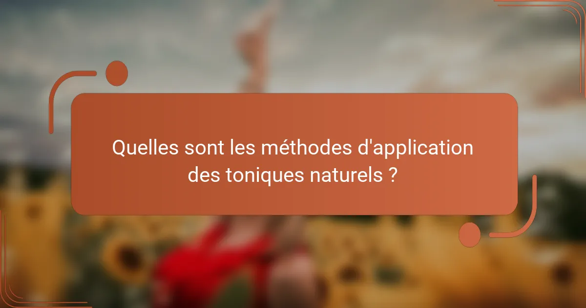 Quelles sont les méthodes d'application des toniques naturels ?