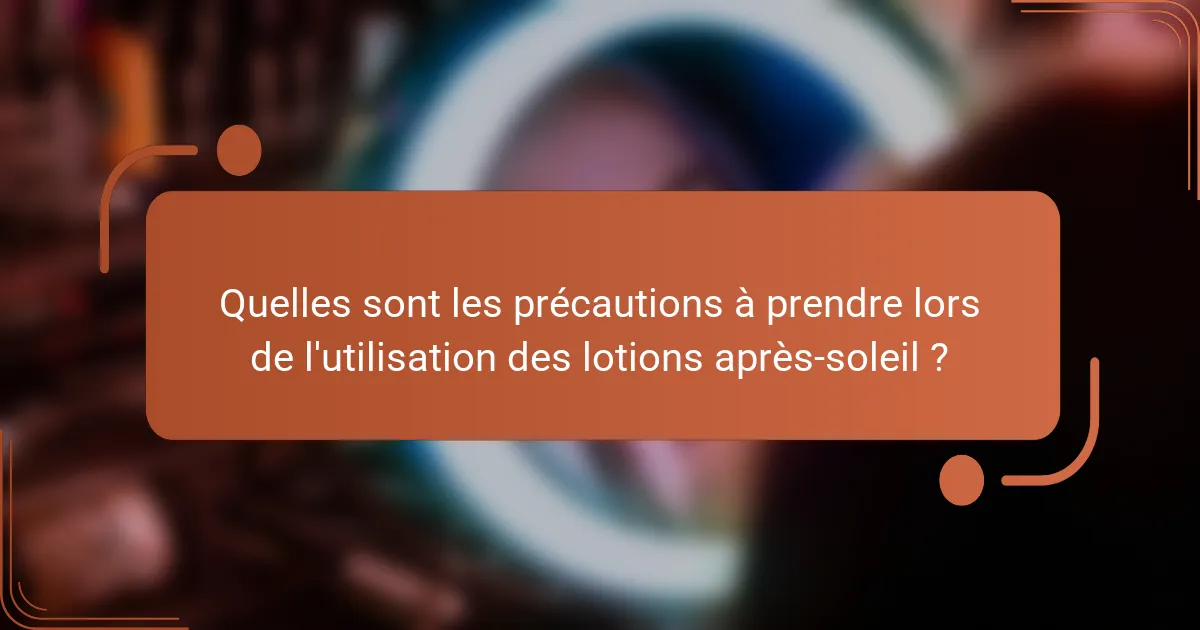 Quelles sont les précautions à prendre lors de l'utilisation des lotions après-soleil ?