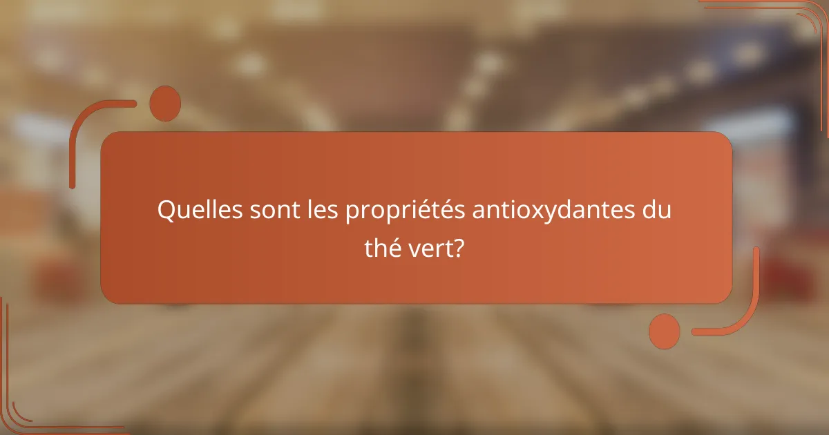 Quelles sont les propriétés antioxydantes du thé vert?