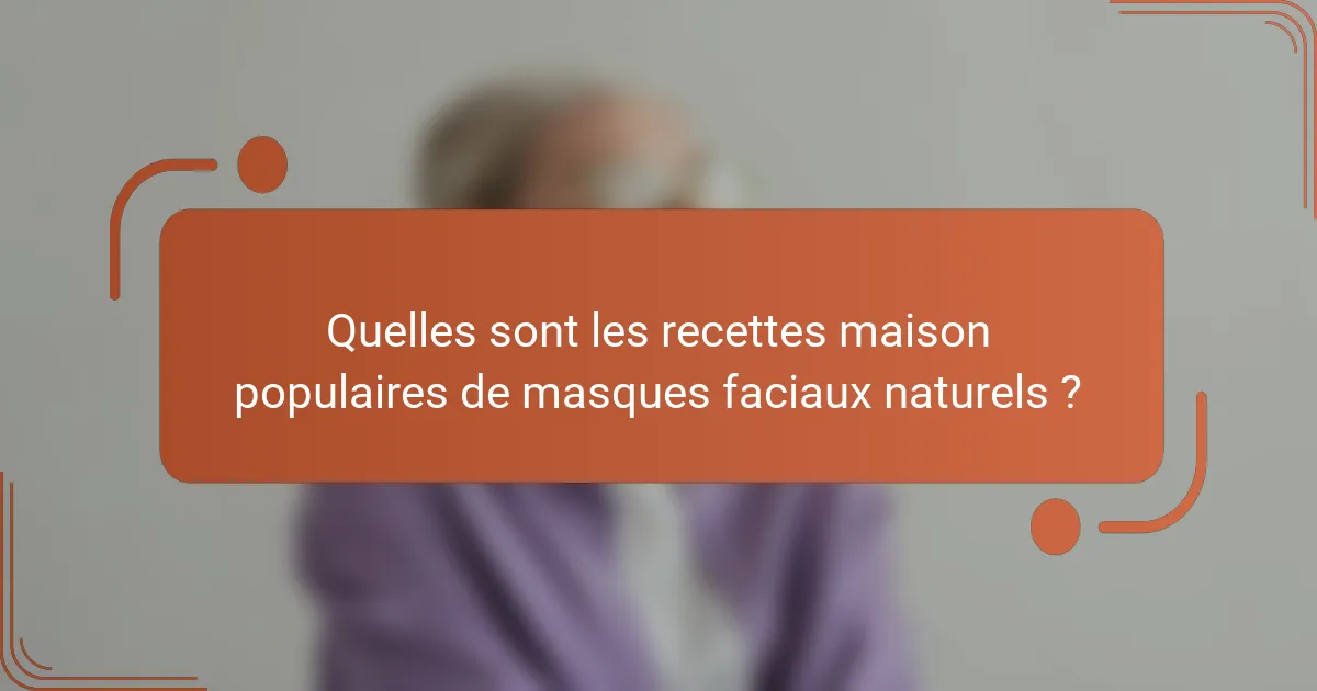 Quelles sont les recettes maison populaires de masques faciaux naturels ?