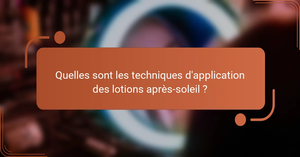 Quelles sont les techniques d'application des lotions après-soleil ?
