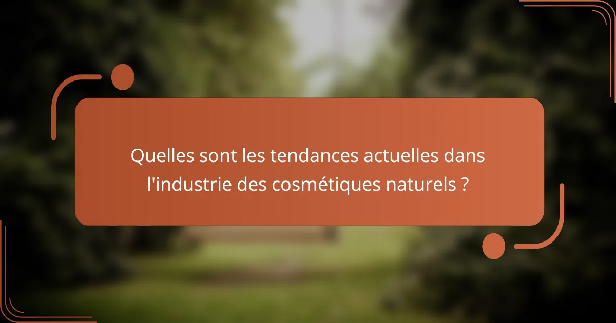 Quelles sont les tendances actuelles dans l'industrie des cosmétiques naturels ?