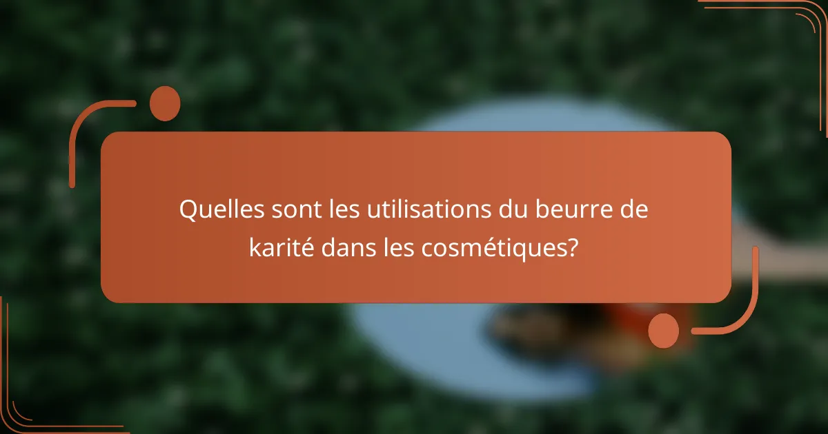 Quelles sont les utilisations du beurre de karité dans les cosmétiques?