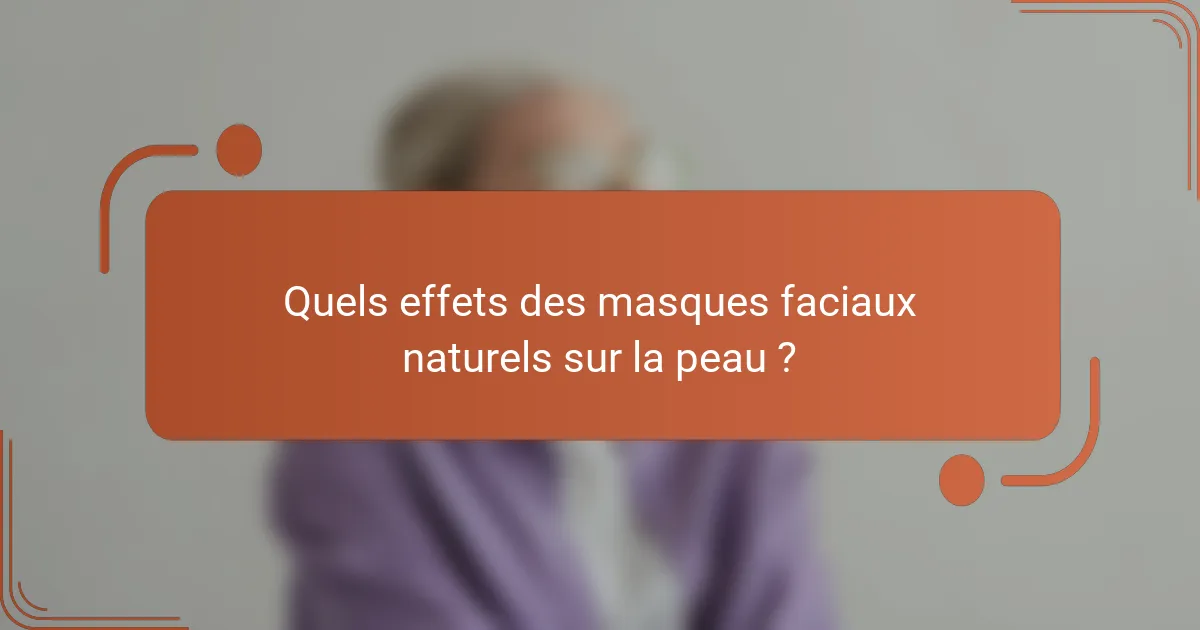 Quels effets des masques faciaux naturels sur la peau ?