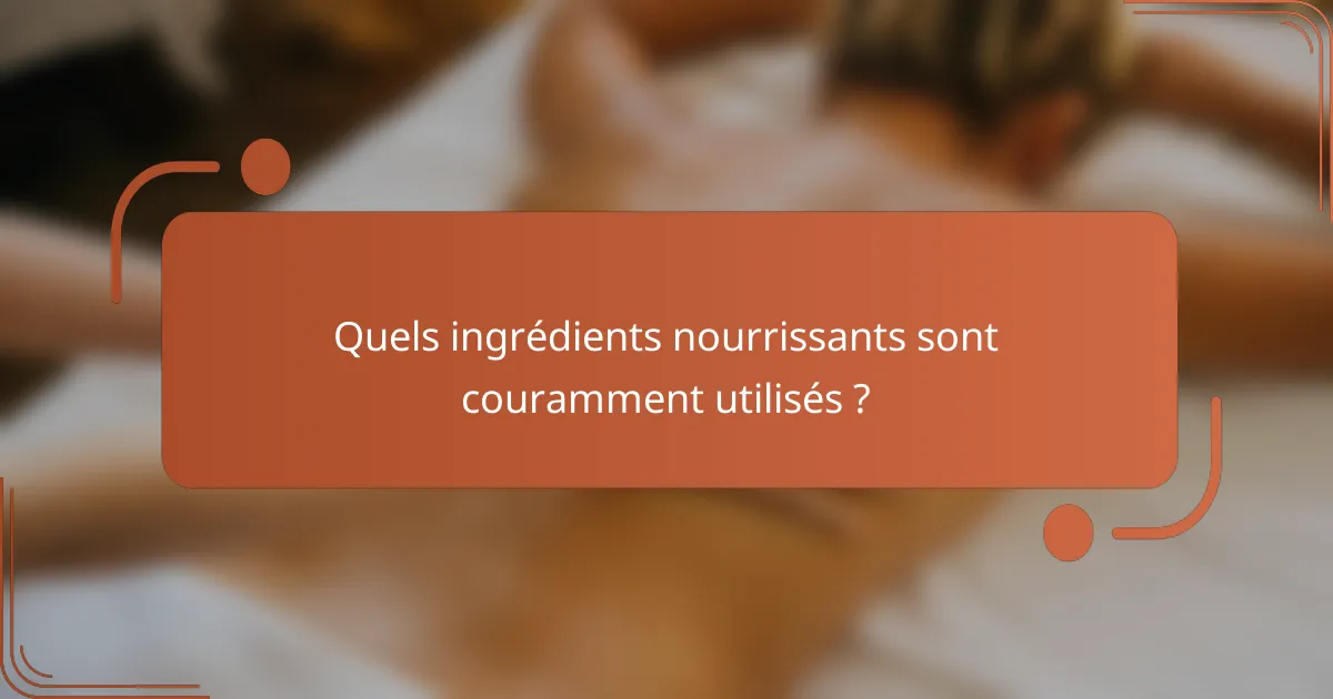 Quels ingrédients nourrissants sont couramment utilisés ?