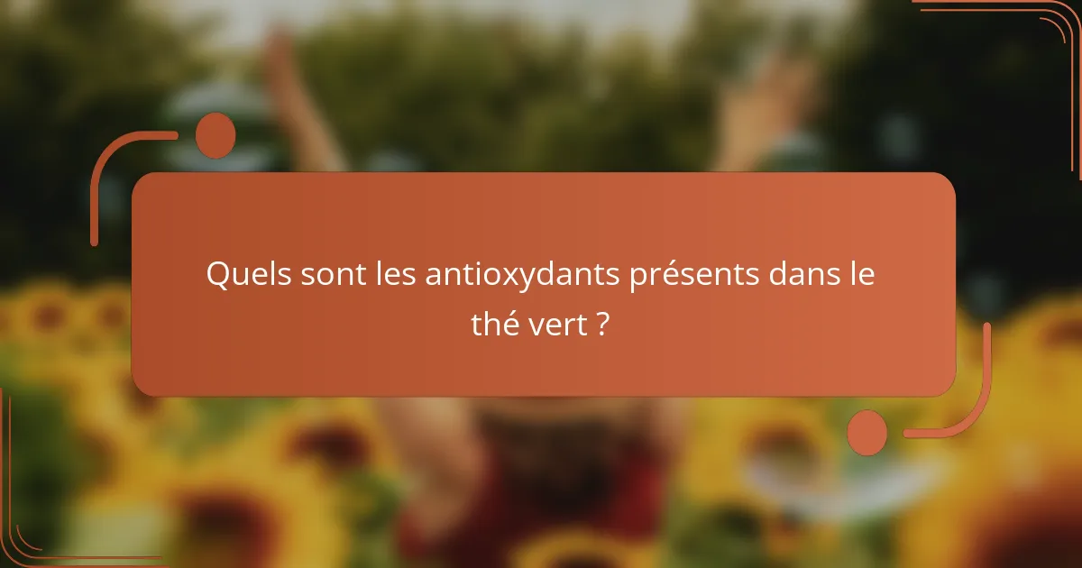 Quels sont les antioxydants présents dans le thé vert ?