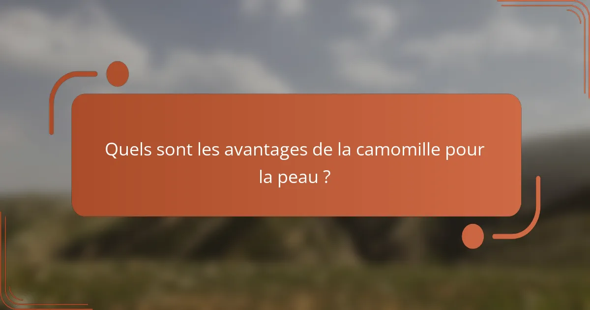 Quels sont les avantages de la camomille pour la peau ?
