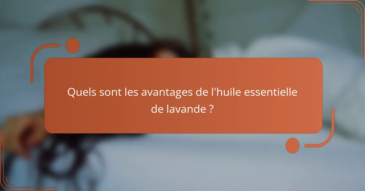 Quels sont les avantages de l'huile essentielle de lavande ?
