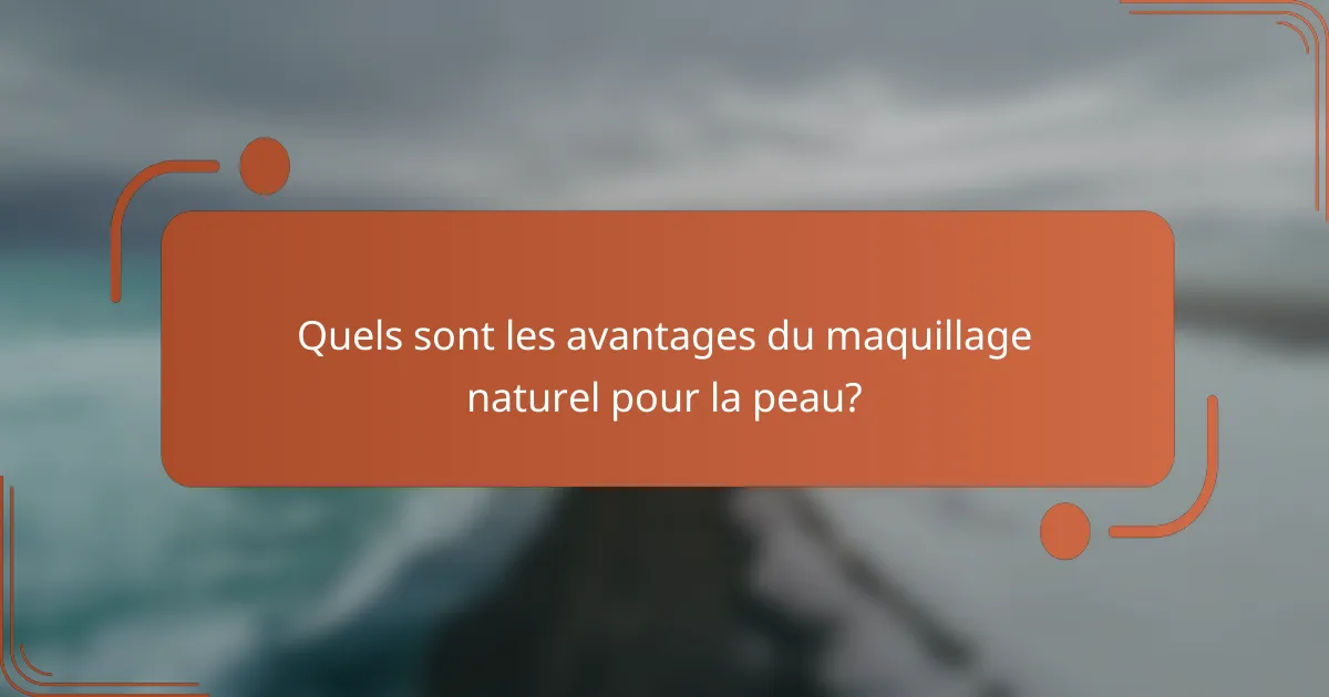 Quels sont les avantages du maquillage naturel pour la peau?