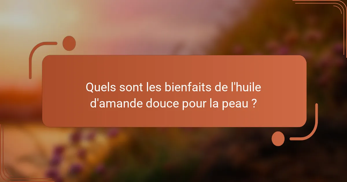 Quels sont les bienfaits de l'huile d'amande douce pour la peau ?