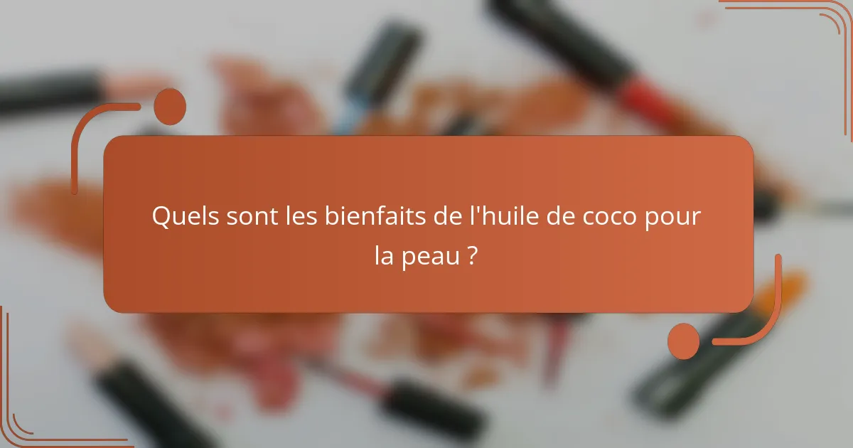 Quels sont les bienfaits de l'huile de coco pour la peau ?
