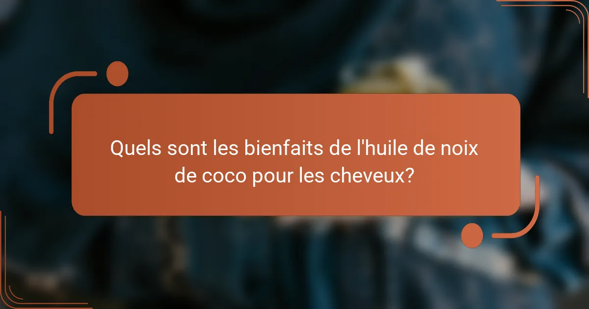 Quels sont les bienfaits de l'huile de noix de coco pour les cheveux?