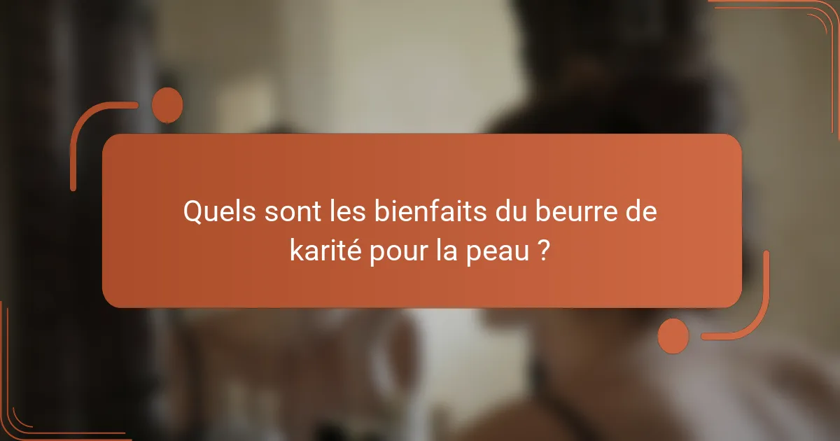 Quels sont les bienfaits du beurre de karité pour la peau ?