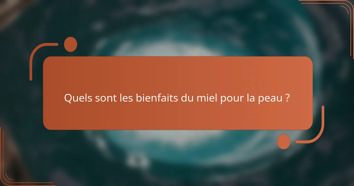 Quels sont les bienfaits du miel pour la peau ?