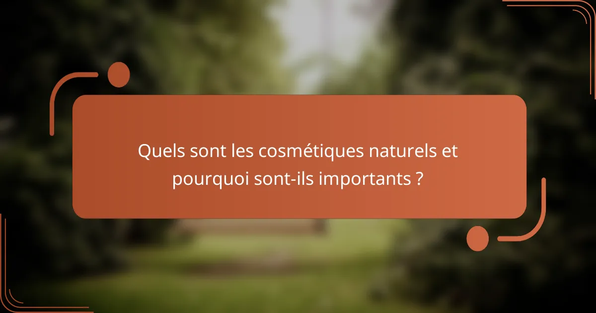 Quels sont les cosmétiques naturels et pourquoi sont-ils importants ?