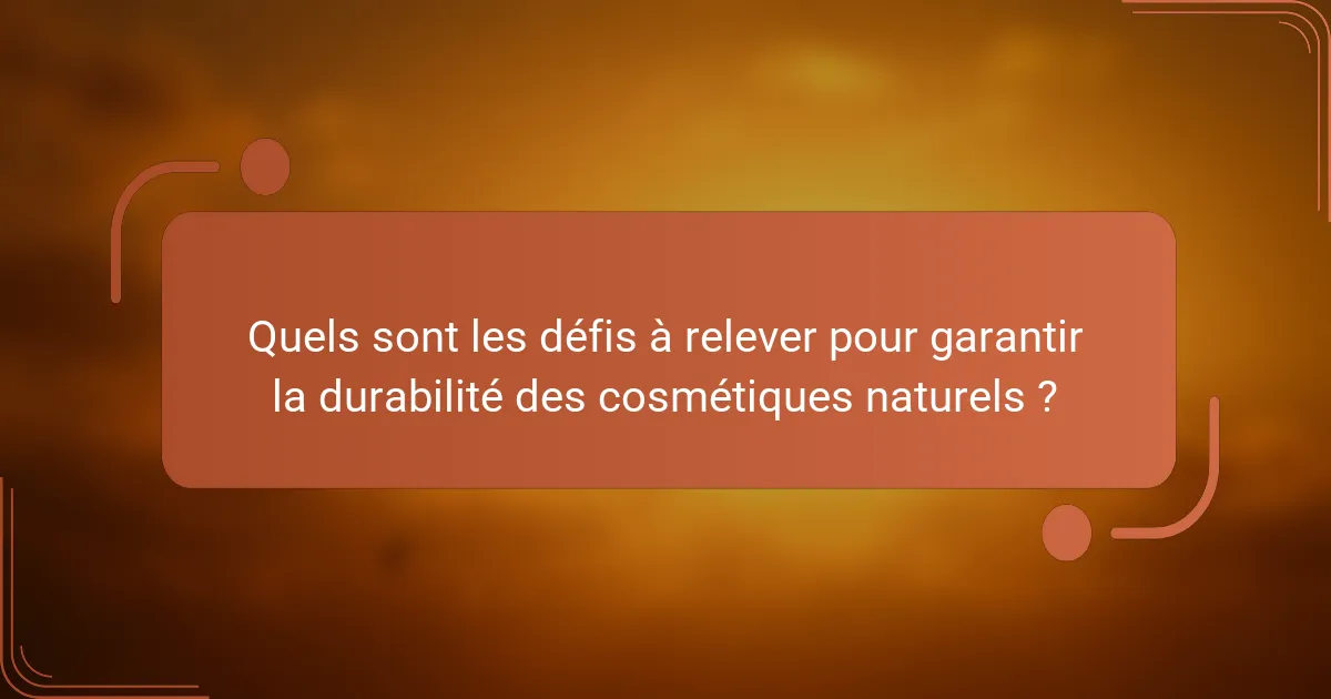Quels sont les défis à relever pour garantir la durabilité des cosmétiques naturels ?