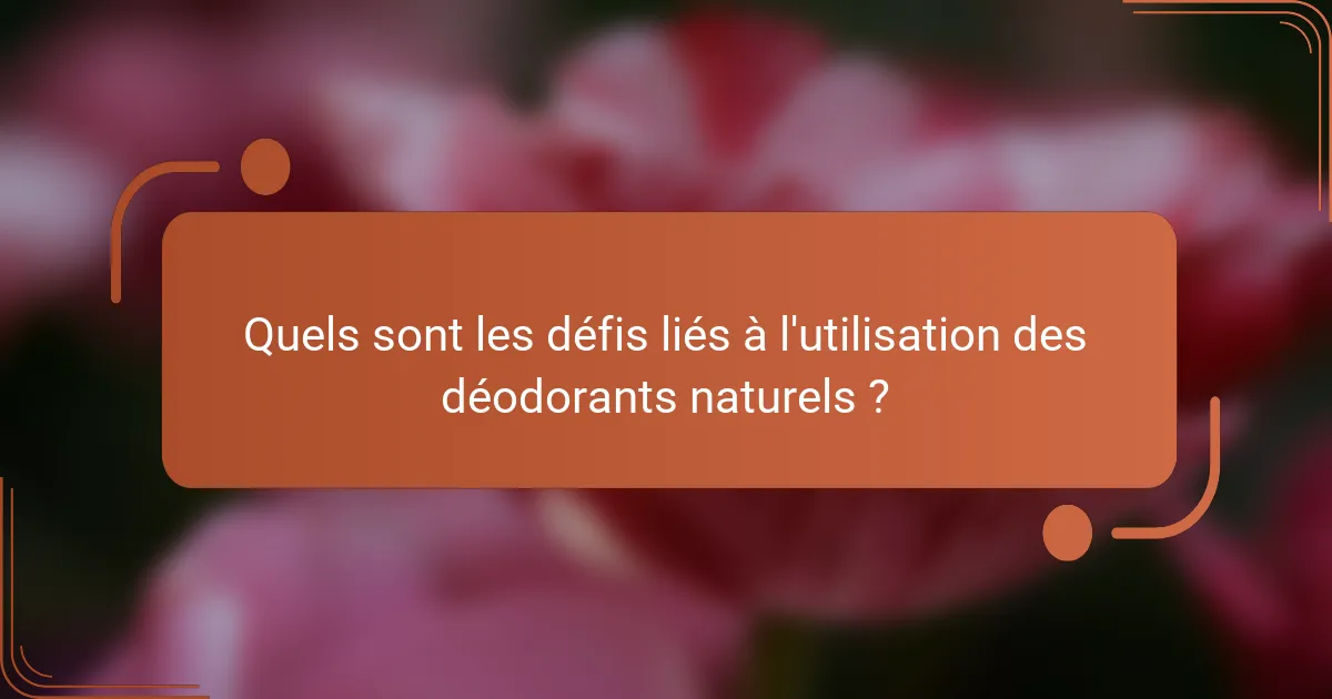 Quels sont les défis liés à l'utilisation des déodorants naturels ?