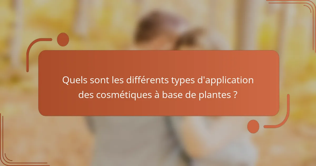 Quels sont les différents types d'application des cosmétiques à base de plantes ?