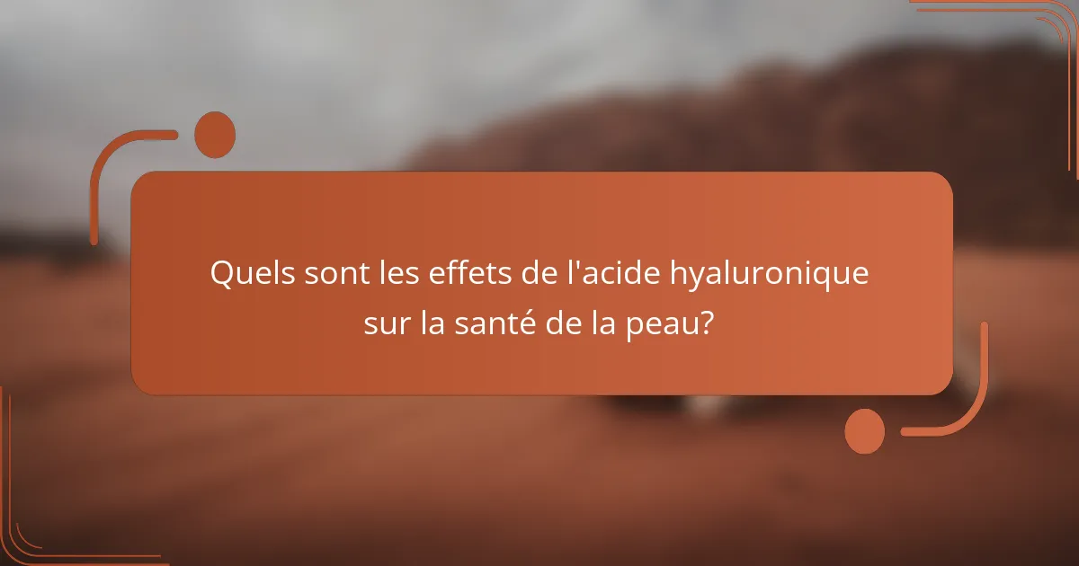 Quels sont les effets de l'acide hyaluronique sur la santé de la peau?