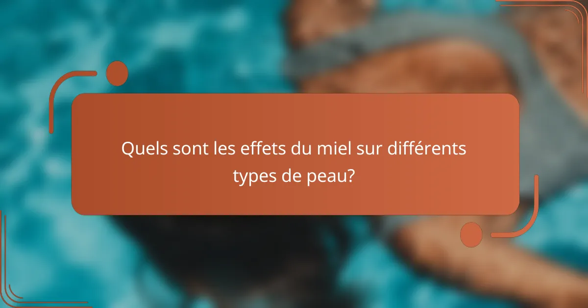 Quels sont les effets du miel sur différents types de peau?