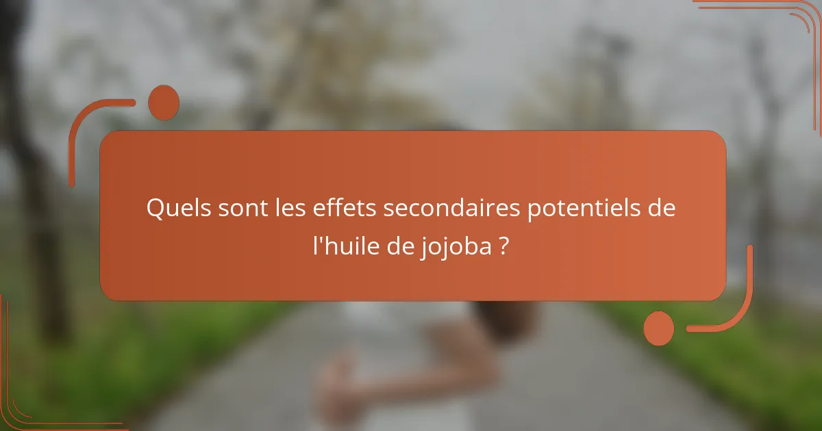 Quels sont les effets secondaires potentiels de l'huile de jojoba ?