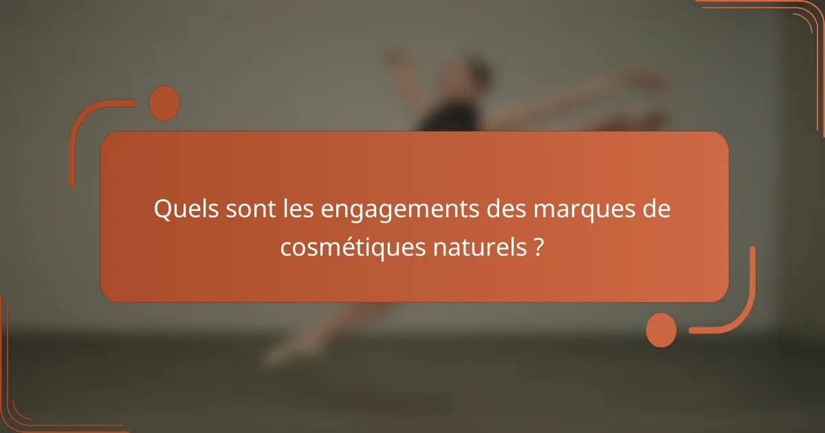 Quels sont les engagements des marques de cosmétiques naturels ?