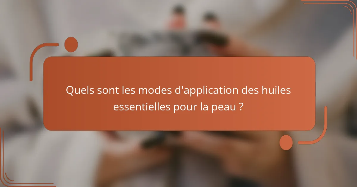 Quels sont les modes d'application des huiles essentielles pour la peau ?