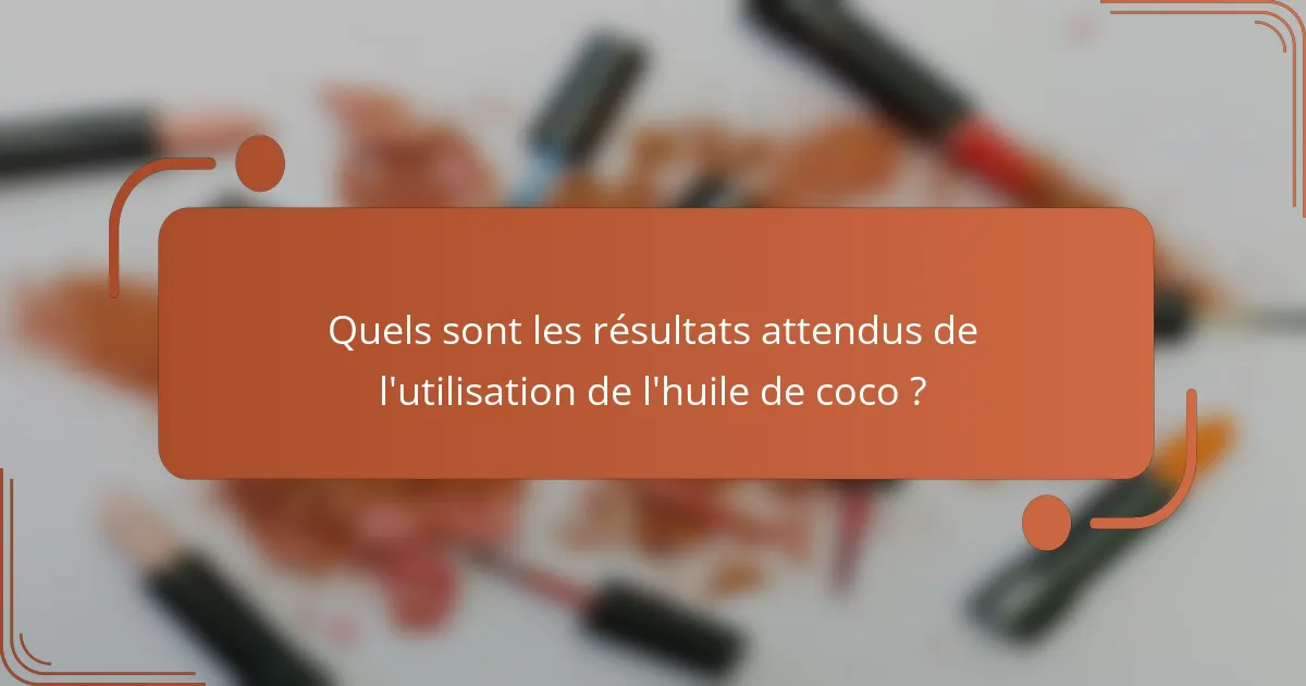 Quels sont les résultats attendus de l'utilisation de l'huile de coco ?
