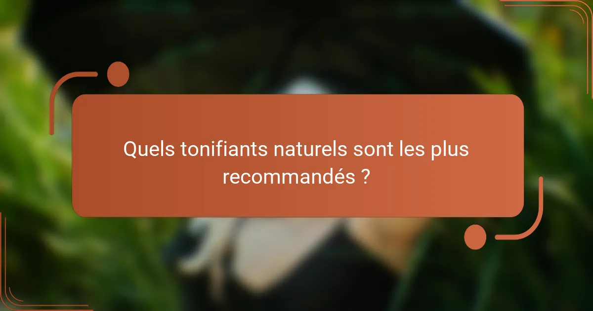 Quels tonifiants naturels sont les plus recommandés ?