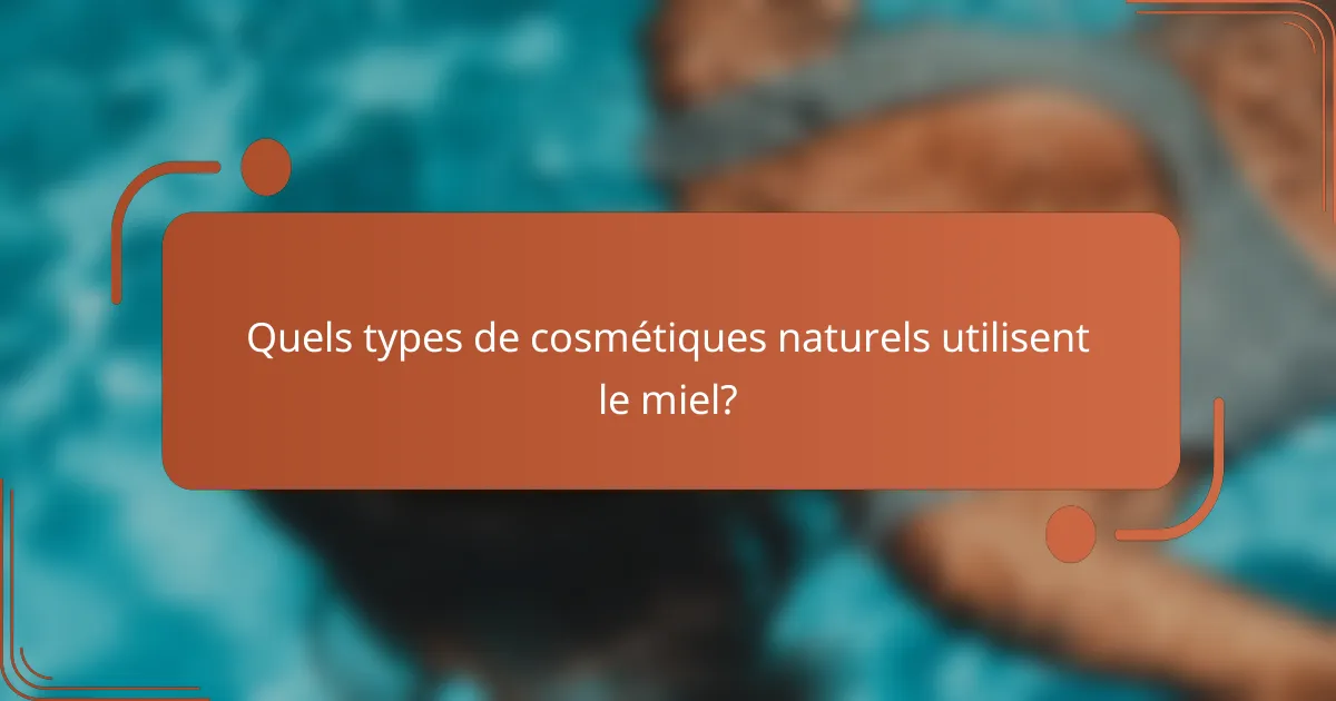 Quels types de cosmétiques naturels utilisent le miel?