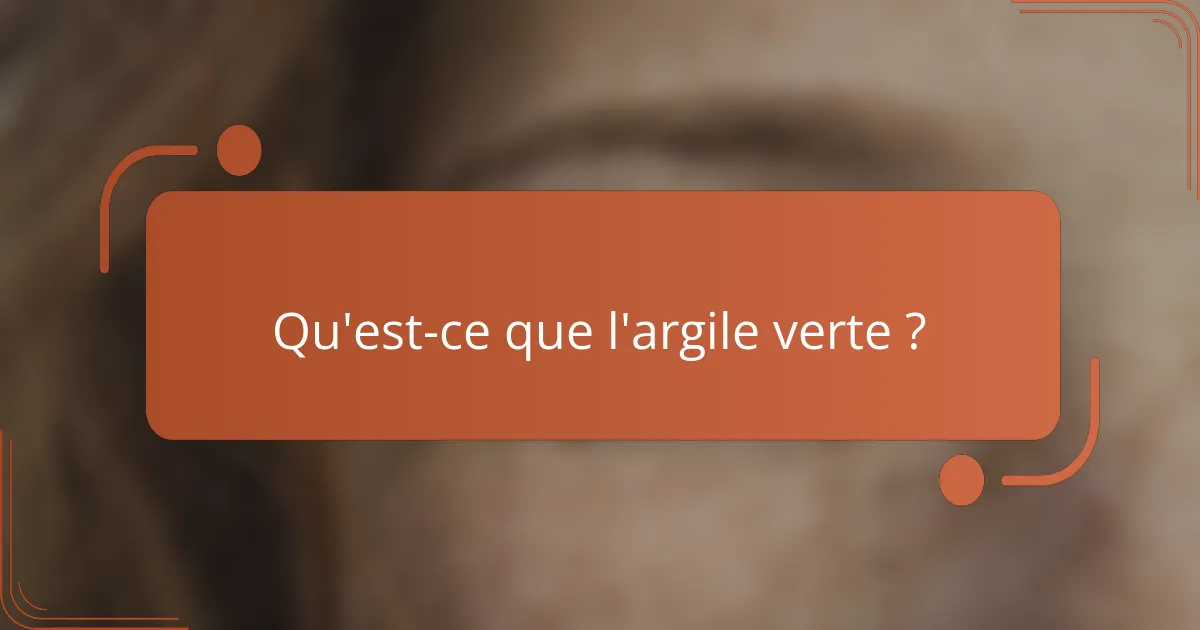 Qu'est-ce que l'argile verte ?