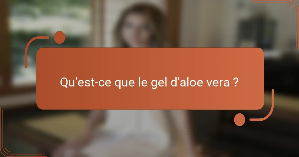 Qu'est-ce que le gel d'aloe vera ?