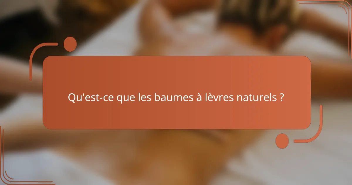 Qu'est-ce que les baumes à lèvres naturels ?