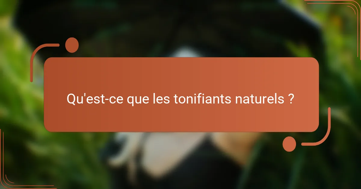 Qu'est-ce que les tonifiants naturels ?